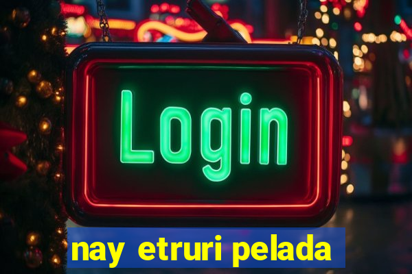 nay etruri pelada